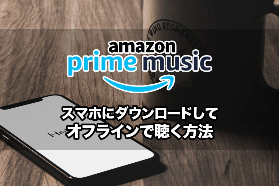アマゾン プライム ミュージック ダウンロード